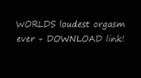 The Worlds Loudest Orgasm
